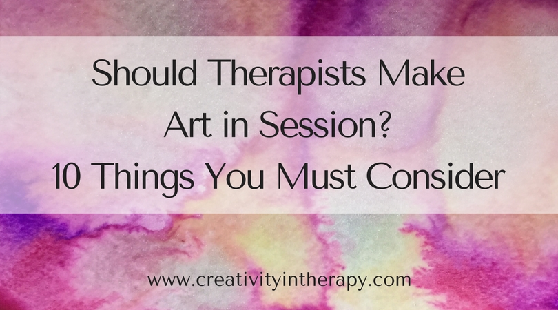 "Should Therapists Make Art in Session? 10 Things You Must Consider (Creativity in Therapy)