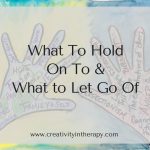 What Do You Need To Hold On To And Let Go Of? – A Creative Exercise