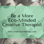 17 Ways to Be a More Eco-Minded Creative Therapist